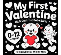 My First Valentine High Contrast Baby Book: Simple Black & White Images for Newborns and Infants 0-12 Months to Stimulate Early Vision Development