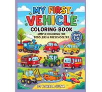 MY FIRST VEHICLE COLORING BOOK: 25 Fun & Easy Coloring Pages for Toddlers and Preschoolers Ages 1-5