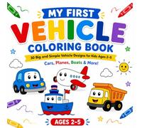 My First Vehicle Coloring Book: 30 Big and Simple Vehicle Designs for Kids Ages 2-5 Fun and Easy Cars, Trucks, Tractors, Planes & More