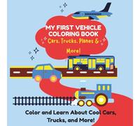 My First Vehicle Coloring Book: Cars, Trucks, Planes & More!: Color and Learn About Cool Cars, Trucks, and More!