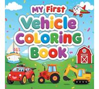 My First Vehicle Coloring Book: Land, Air, Water, Train, Construction & Farm Vehicles for Boys and Girls Ages 3-6