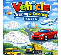 My First Vehicle Tracing & Coloring Book For Ages 3-6: Fun & Easy Dot-to-Dot Tracing and Coloring Activities with 30 Amazing Vehicles to Build Early Learning & Fine Motor Skills