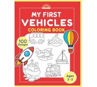 My First Vehicles Coloring Book Ages 2-5: 100 Easy And Fun Coloring Vehicles Pages For Toddlers, Kids, Preschool and Kindergarten (My First Coloring Books for Toddlers)