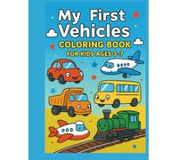 My First Vehicles Coloring Book for Kids Ages 3-7: Cars, Trucks, Airplanes, Trains, Boats & More! Fun Transportation Coloring