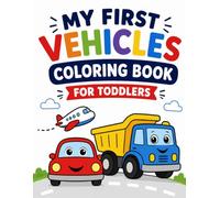 My First Vehicles Coloring Book for Toddlers: Bold and Easy Images to Color with Cars, Trucks, Trains, Tractors, Construction Machines & More for Kids ... Preschool, Kindergarten, and Early Learners