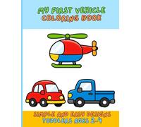My First Vehicles Coloring Book: Simple and Easy Designs for Toddlers Ages 2-4