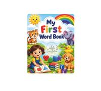 My First Word Book: every day words colors, shapes, animals, vehicles, food and more