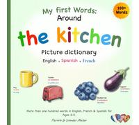 My first Words : Around the kitchen: Picture Dictionary - More than one hundred words in English, French & Spanish for Ages 2-5.