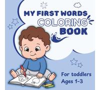 MY FIRST WORDS COLORING BOOK: Learn First Words Through Coloring and Play | Perfect for Toddlers Ages 1, 2, 3