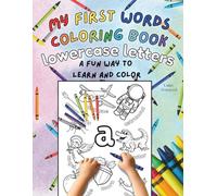 My First Words Coloring Book Lowercase Letters - A Fun Way to Learn and Color: A Fun and Educational Coloring Book for Toddlers and Preschoolers Ages ... and Letters (Learn Through Play & Color)