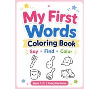 My First Words Coloring Book: Say, Find, and Color Everyday Items for Ages 1-3