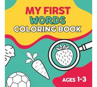 My First Words Coloring Book: Toddlers Coloring Book: Learn and Color First Words - 60 Grafics Of Fruits, Vegetables, Animals, Vehicles, Weather, Clothes, and More | For Kids Ages 1-3