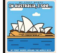 My First Words: In Australia, I See... Picture Book for Baby, Toddler, and Preschool: Explore Culture, Language, and Everyday Objects Through Simple ... Art | Ages 0-3 | 6 x 6 inches | Paperback