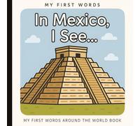 My First Words: In Mexico, I See... Baby and Toddler Picture Book: Travel and Explore Famous Places, Food, and Culture Through Real Objects, Sight Words and Simple Sentences | 6 x 6 inches