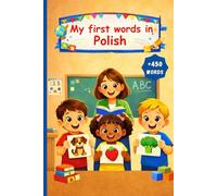 My first words in Polish: English Polish Picture Dictionary +450 words to learn in Polish for kids children and adult beginners.