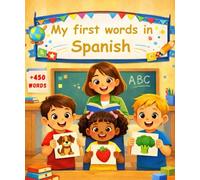 My first words in Spanish: A Bilingual Picture Dictionary and Vocabulary Learning Book for Kids, Toddlers and Preschoolers Learning Spanish.