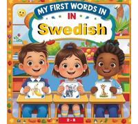 My first words in Swedish: Bilingual English & Swedish Children's Book To Master First Svenska Words | Essential Early Language Learning For Kids, 150 Child-Essential Words & 16 Topics