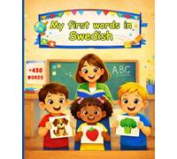 My first words in Swedish: English Swedish Picture Dictionary, +450 words to learn in Swedish for kids children and adult beginners.