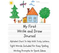 My First Write and Draw Journal Notebook: Includes Introductory Parent Page, Alphabet Chart, Sight Words for Easy Spelling, and Writing Prompts to Spark Ideas!