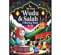 My First Wudu & Salah Coloring Book: An Islamic Activity Book for Muslim Kids Ages 6-12 to Learn Ablution and Daily Prayer with Fun Illustrations