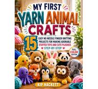 My First Yarn Animal Crafts: 15 Easy No Needle Finger Knitting Projects for Making Adorable Stuffed Toys and Cute Plushies Step-by-Step