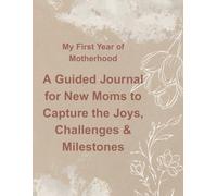 My First Year of Motherhood: A Guided Journal for New Moms to Capture the Joys, Challenges & Milestones