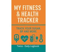 My Fitness And Health Tracker. 90-Day Fitness & Health Tracker Journal: Twice-Daily Wellness Log with Sugar, Blood Pressure, and Body Temperature ... Medication and Doctor Appointment Logs