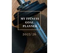 My Fitness Goal Planner 25: Essential Tool To Help You Set Your Goals and Reach Your Fitness Results This Year