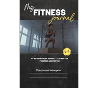 My Fitness Journal : 90 Days of Strength, Progress, and Purpose: Fitness Logbook for Daily Training, Progress Tracking, and Personal Wellness Achievement