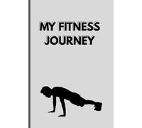 MY FITNESS JOURNEY: A Daily Workout & Progress Log Book