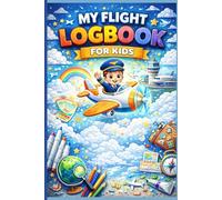 My Flight Logbook For Kids: A Travel Memory Keepsake Journal | For Kids, Teens, Adults | Flight Log Book for Young Travelers and Future Pilots