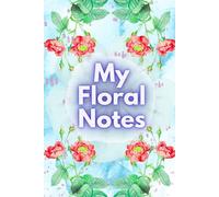 My Floral Notes: Where Thoughts Blossom : 150 Pages of Ideas & Thoughts