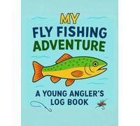 My Fly Fishing Adventure: A Young Angler's Log Book: Kids Fishing Journal with 60 Trip Logs, Achievement Tracker, and Safety Guide for Learning to Fish: Perfect Gift for Boys and Girls