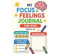 My Focus & Feelings Journal for Kids: A Fun ADHD-Friendly Workbook for Daily Emotions, Goals & Doodles (Ages 6-10)