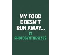 My Food Doesn’t Run Away… It Photosynthesizes: Funny Novelty Notebook for Vegans & Vegetarians, Funny Vegan & Vegetarian Gifts for Friends, Family and ... (The Powered by Plants (and Sass) Series)
