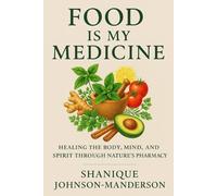 My Food is my Medicine: Healing the Body, Mind, and Spirit Through the Power of Natural Foods