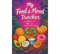 My Food & Mood Tracker: A Food and Mood Journal to Track What You Eat, Why You Eat, and How You Feel Each Day