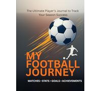 My Football Journey: Season Journal for kids age 6-14: Fun Soccer Diary for Young Players | Record Game Stats, Notes & Achievements | Great Gift for Boys & Girls (Grassroots football mastery)