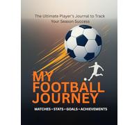 My Football Journey: Season Journal for kids age 6-14: Fun Soccer Diary for Young Players | Record Game Stats, Notes & Achievements | Great Gift for Boys & Girls (Grassroots football mastery)