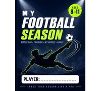 My Football Season: The Ultimate Journal for Young Footballers - Match Day Log, Training Challenges, Skill Tracker & Dream Team Pages for Kids Ages 8-11 (Soccer Journal for Boys & Girls)