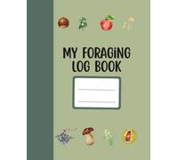 My Foraging Log Book: UK Kids Foraging Journal: Wild Food Recipe Notebook for Outdoor Adventures, Forest School & Seasonal Discoveries