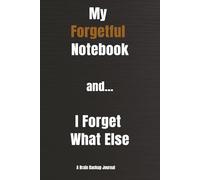 My Forgetful Notebook and… I Forget What Else: A Brain Backup Journal I 6x9 inches, 120 pages I