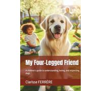 My Four-Legged Friend: A children’s guide to understanding, loving, and respecting dogs (Mon copain à quatre pattes)