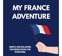 My France Adventure: A Fun & Educational France Coloring Book for Kids | French Landmarks, Food, Culture & Travel | 48 Pages: Explore France Through Creative Coloring