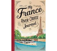 My France River Cruise Journal: With 100 Prompts to Record Your Big Adventures at Sea