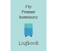 My Freezer Inventory Logbook: 120 Pages to Track and Organize Your Frozen Foods Easily | Know What You Have, Save Time and Money Every Day | A Practical Tool for Families, Chefs, and Small Businesses