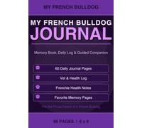 My French Bulldog Journal: A Memory Book, Daily Log & Guided Companion for Frenchie Parents | 120 Pages, 6x9: Daily Prompts, Vet Records, Training Log, Health Tracker & Favorite Memories