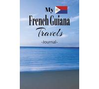 My French Guiana Travels: On Your Next French Guiana Vacation Getaway, Take This Elegant "100 Pages Blank Lined Journal" With You and Record Those Adventures and Experiences You Don't Want to Forget.