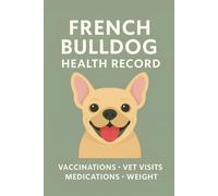 My Frenchie’s Health & Wellness Journal: Track Every Vet Visit, Vaccine, Medication, and Milestone - A Loving Logbook for French Bulldog Moms