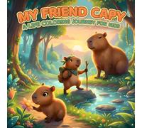 My Friend Capy: A Life Coloring Journey for Kids: 50+ Designs of Capy’s Life from First Baby Steps to Little Explorer and Brave Adult